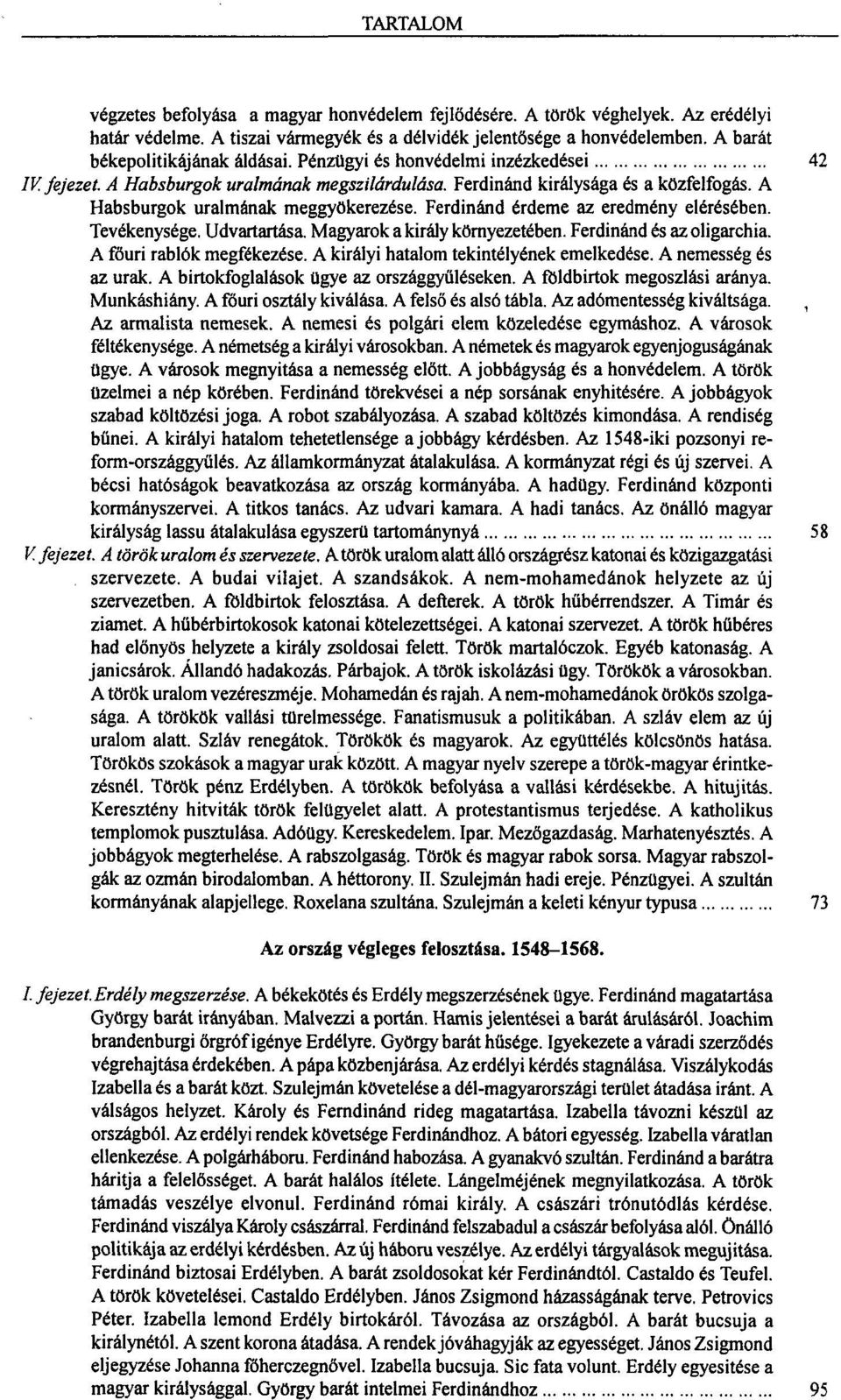 Ferdinánd érdeme az eredmény elérésében. Tevékenysége. Udvartartása. Magyarok a király környezetében. Ferdinánd és az oligarchia. A főúri rablók megfékezése.