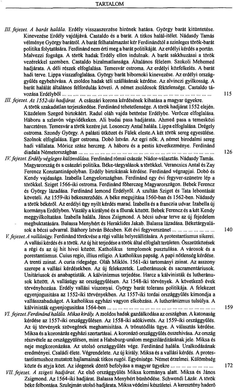 Malvezzi fogsága. A török hadak Erdély ellen indulnak. A barát sakkhuzásai a török vezérekkel szemben. Castaldo bizalmatlansága. Általános félelem. Szokoli Mehemed hadjárata.