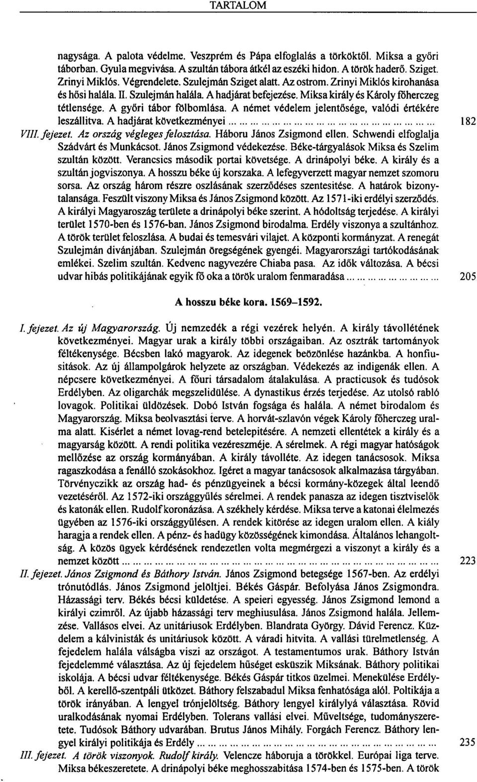 A győri tábor fölbomlása. A német védelem jelentősége, valódi értékére leszállítva. A hadjárat következményei 182 VIII. fejezet. Az ország végleges felosztása. Háború János Zsigmond ellen.