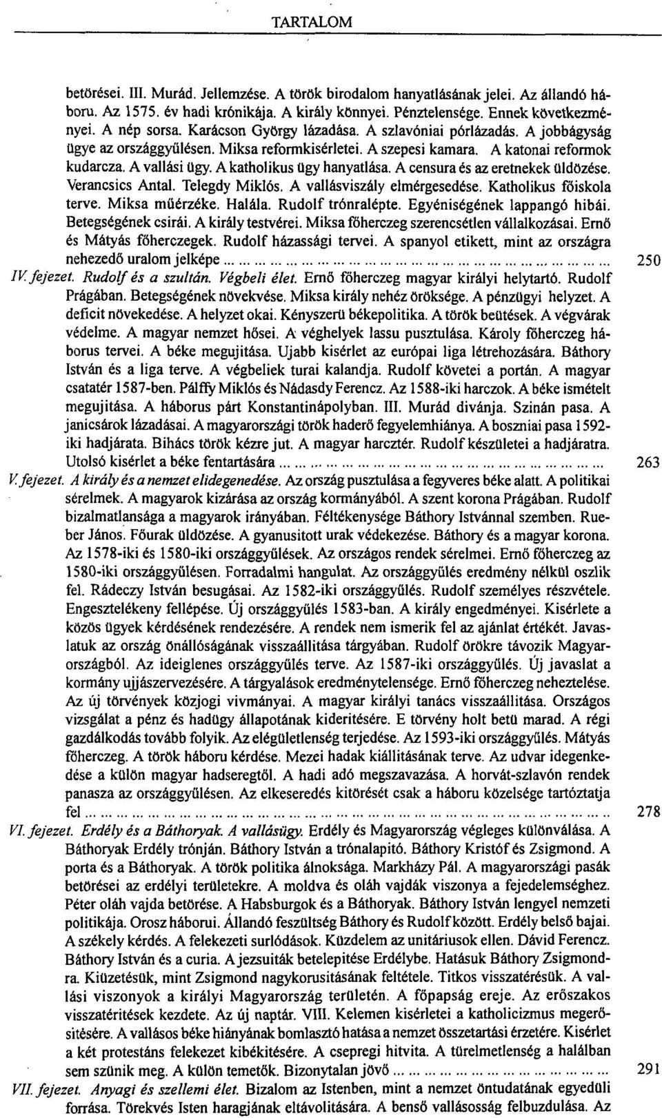 A katholikus ügy hanyatlása. A censura és az eretnekek üldözése. Verancsics Antal. Telegdy Miklós. A vallásviszály elmérgesedése. Katholikus főiskola terve. Miksa müérzéke. Halála. Rudolf trónralépte.