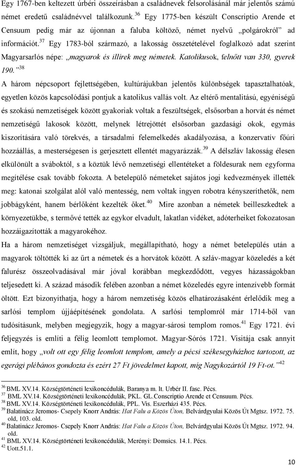 37 Egy 1783-ból származó, a lakosság összetételével foglalkozó adat szerint Magyarsarlós népe: magyarok és illírek meg németek. Katolikusok, felnőtt van 330, gyerek 190.