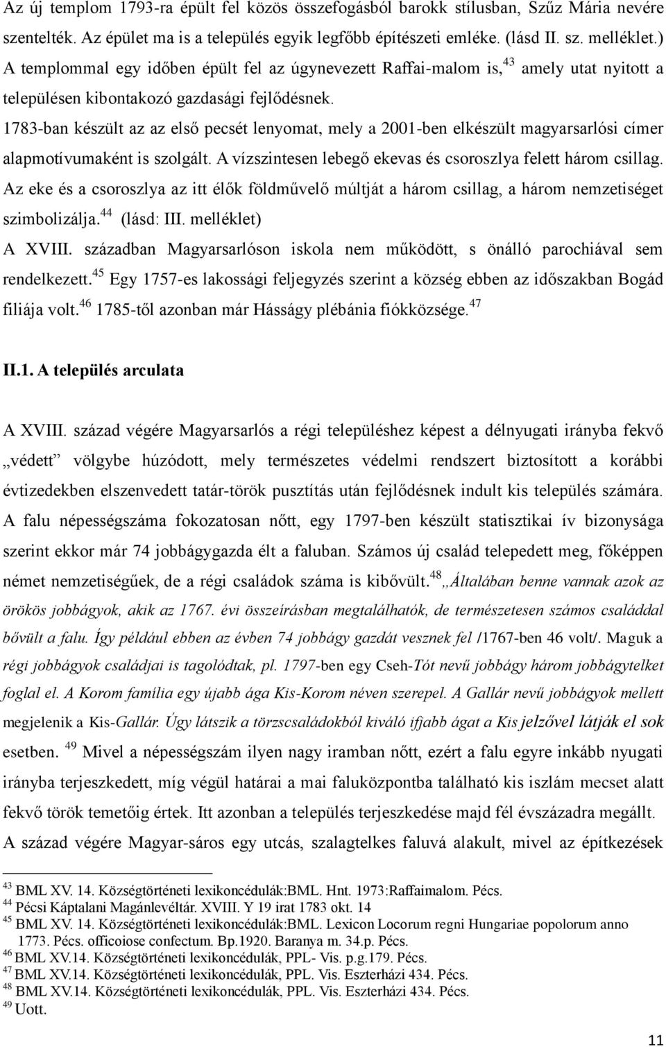 1783-ban készült az az első pecsét lenyomat, mely a 2001-ben elkészült magyarsarlósi címer alapmotívumaként is szolgált. A vízszintesen lebegő ekevas és csoroszlya felett három csillag.