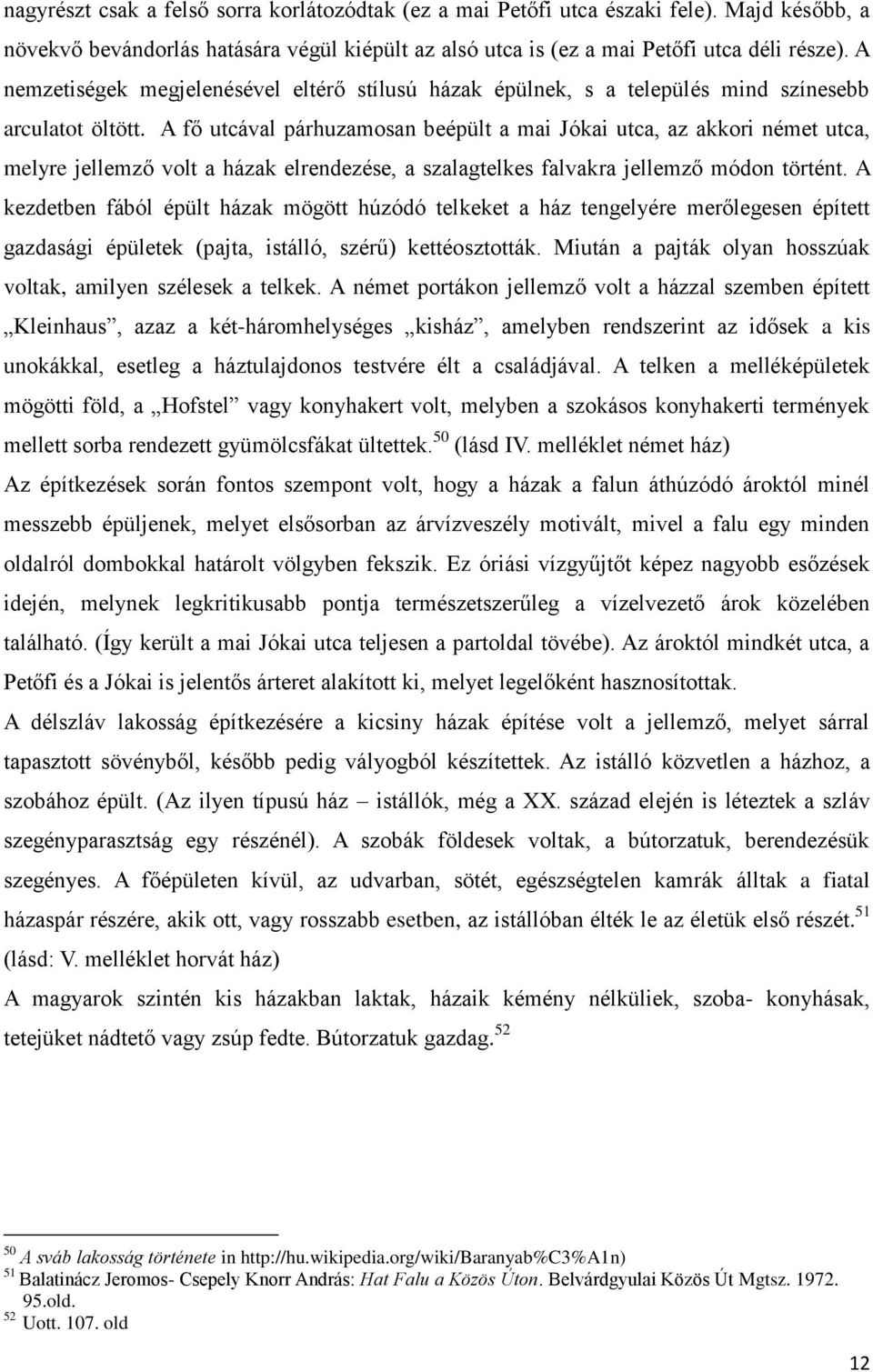 A fő utcával párhuzamosan beépült a mai Jókai utca, az akkori német utca, melyre jellemző volt a házak elrendezése, a szalagtelkes falvakra jellemző módon történt.