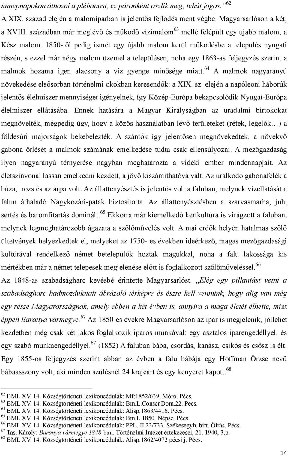 1850-től pedig ismét egy újabb malom kerül működésbe a település nyugati részén, s ezzel már négy malom üzemel a településen, noha egy 1863-as feljegyzés szerint a malmok hozama igen alacsony a víz