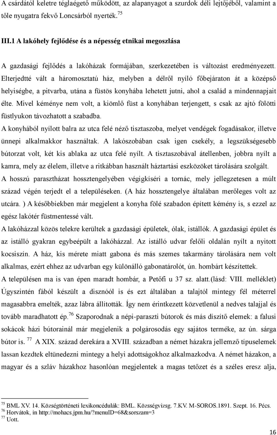 Elterjedtté vált a háromosztatú ház, melyben a délről nyíló főbejáraton át a középső helyiségbe, a pitvarba, utána a füstös konyhába lehetett jutni, ahol a család a mindennapjait élte.