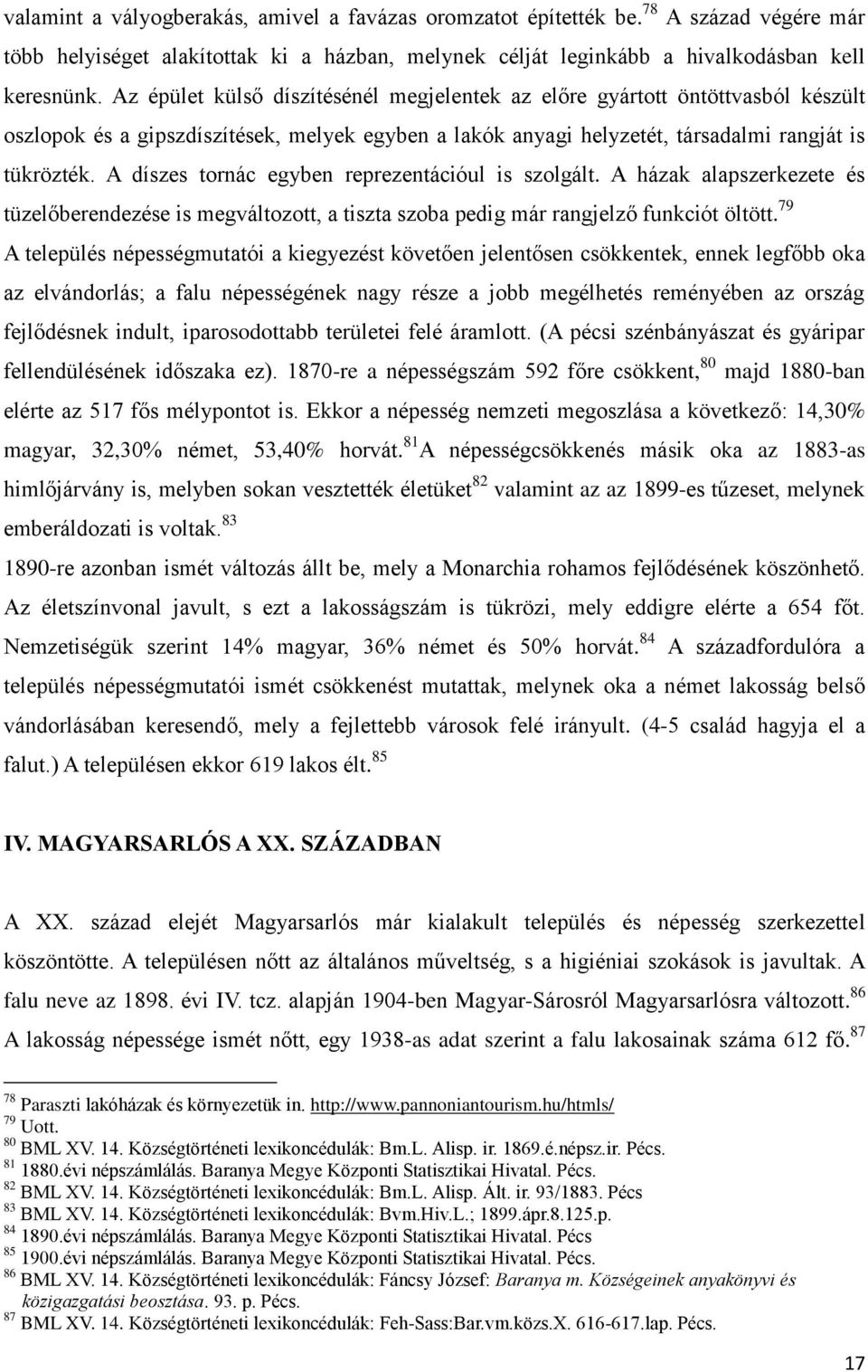 A díszes tornác egyben reprezentációul is szolgált. A házak alapszerkezete és tüzelőberendezése is megváltozott, a tiszta szoba pedig már rangjelző funkciót öltött.