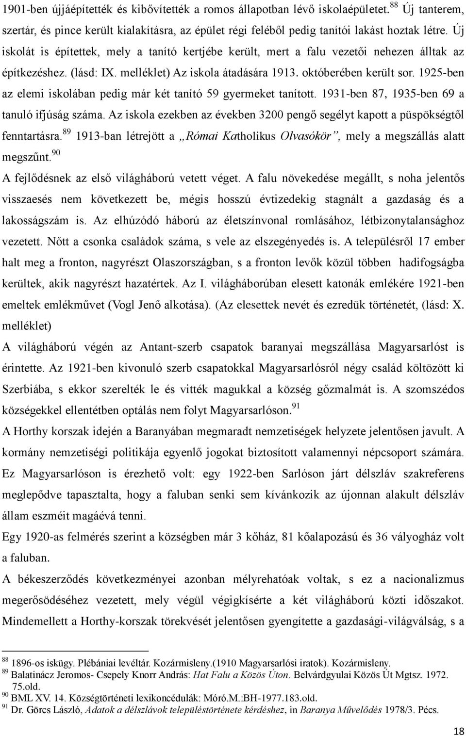 1925-ben az elemi iskolában pedig már két tanító 59 gyermeket tanított. 1931-ben 87, 1935-ben 69 a tanuló ifjúság száma.