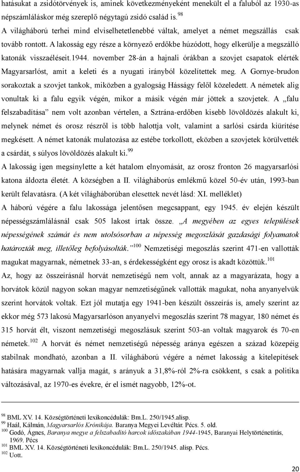 A lakosság egy része a környező erdőkbe húzódott, hogy elkerülje a megszálló katonák visszaéléseit.1944.