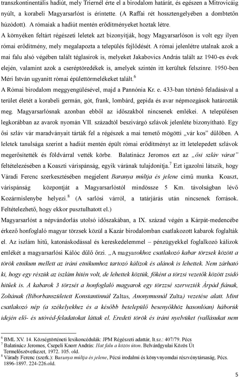 A környéken feltárt régészeti leletek azt bizonyítják, hogy Magyarsarlóson is volt egy ilyen római erődítmény, mely megalapozta a település fejlődését.