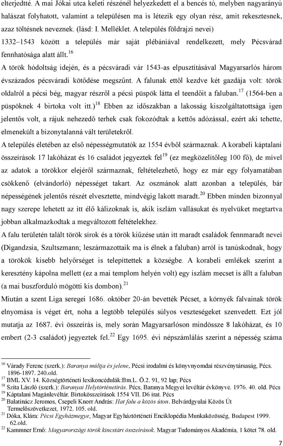 (lásd: I. Melléklet. A település földrajzi nevei) 1332 1543 között a település már saját plébániával rendelkezett, mely Pécsvárad fennhatósága alatt állt.