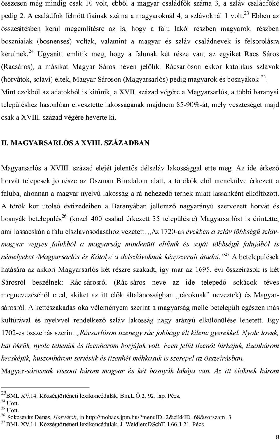 24 Ugyanitt említik meg, hogy a falunak két része van; az egyiket Racs Sáros (Rácsáros), a másikat Magyar Sáros néven jelölik.