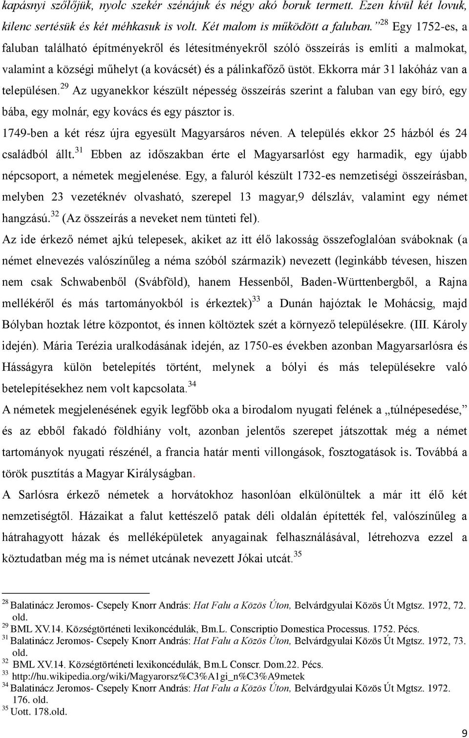 Ekkorra már 31 lakóház van a településen. 29 Az ugyanekkor készült népesség összeírás szerint a faluban van egy bíró, egy bába, egy molnár, egy kovács és egy pásztor is.