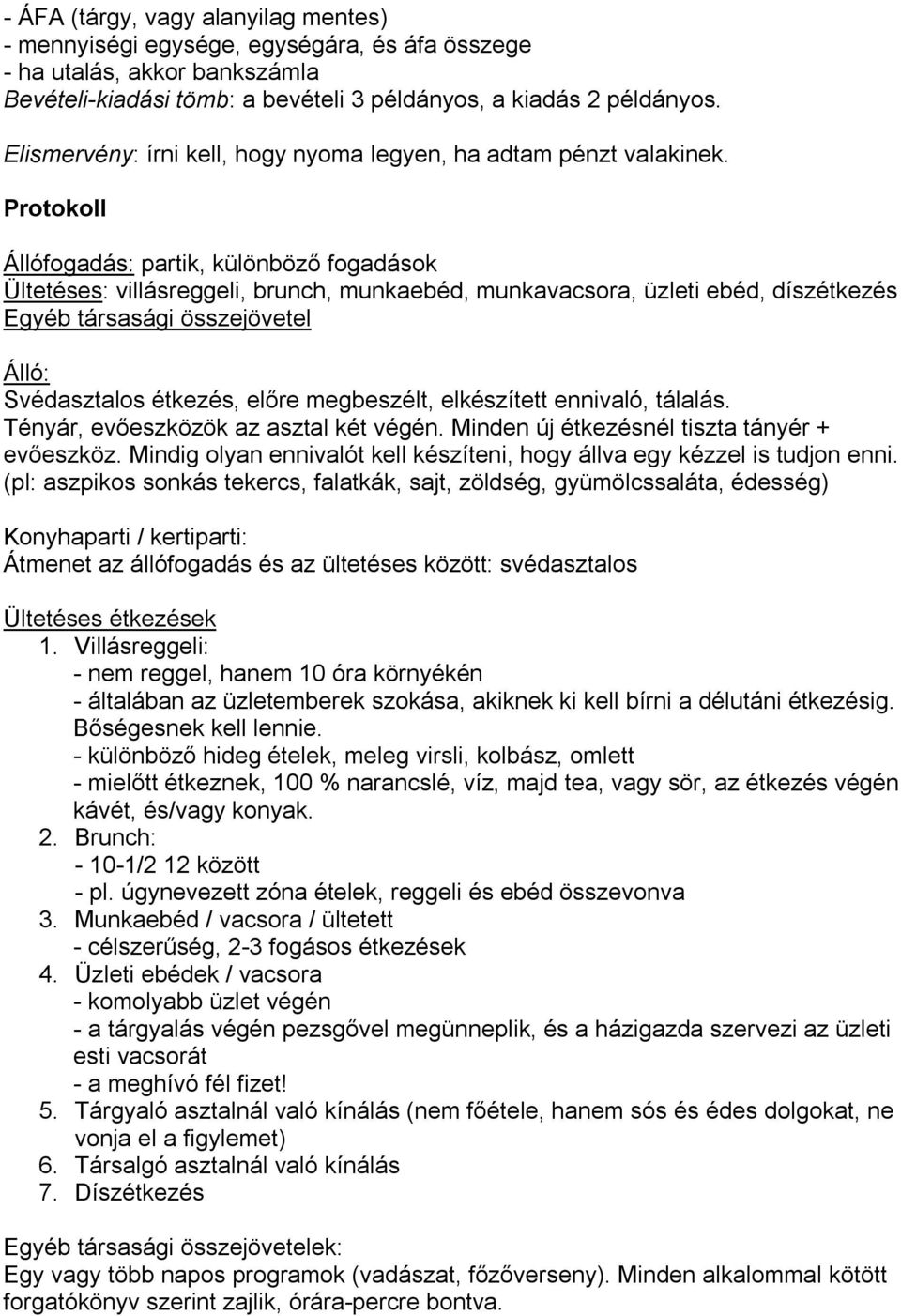 Protokoll Állófogadás: partik, különböző fogadások Ültetéses: villásreggeli, brunch, munkaebéd, munkavacsora, üzleti ebéd, díszétkezés Egyéb társasági összejövetel Álló: Svédasztalos étkezés, előre