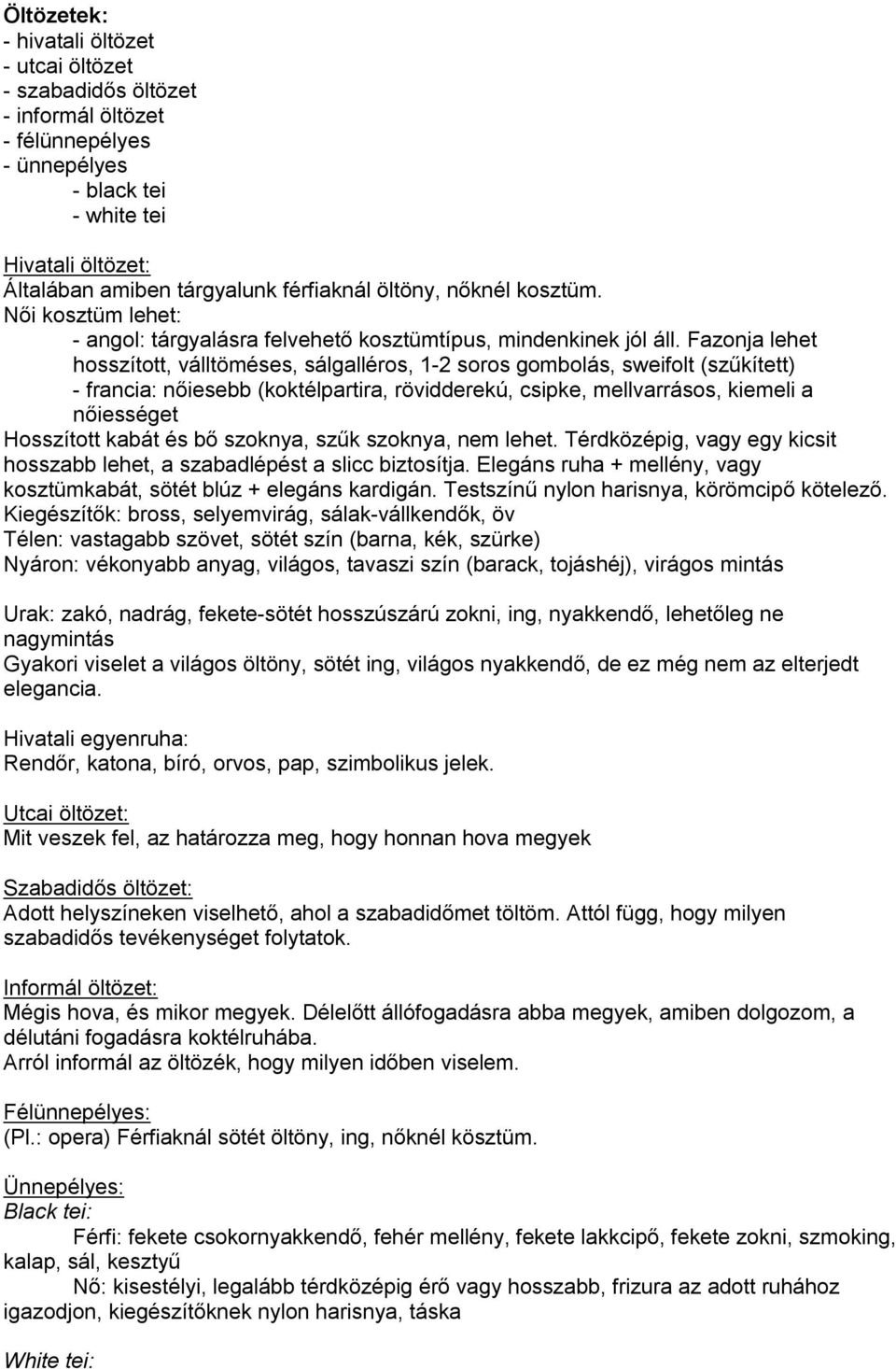 Fazonja lehet hosszított, válltöméses, sálgalléros, 1-2 soros gombolás, sweifolt (szűkített) - francia: nőiesebb (koktélpartira, rövidderekú, csipke, mellvarrásos, kiemeli a nőiességet Hosszított