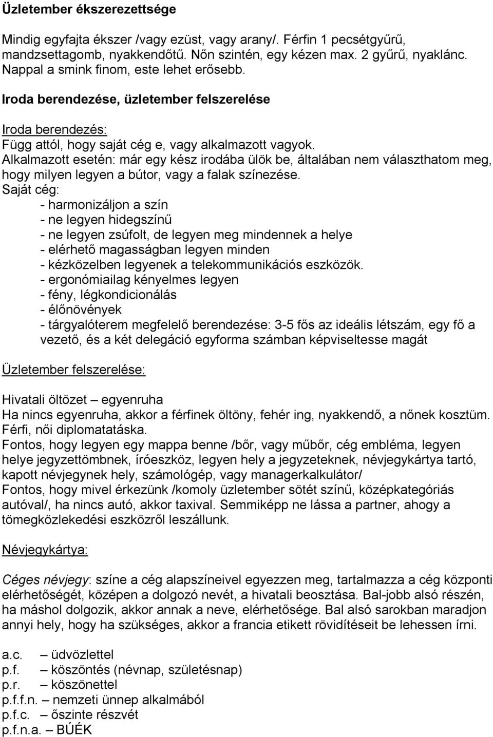 Alkalmazott esetén: már egy kész irodába ülök be, általában nem választhatom meg, hogy milyen legyen a bútor, vagy a falak színezése.