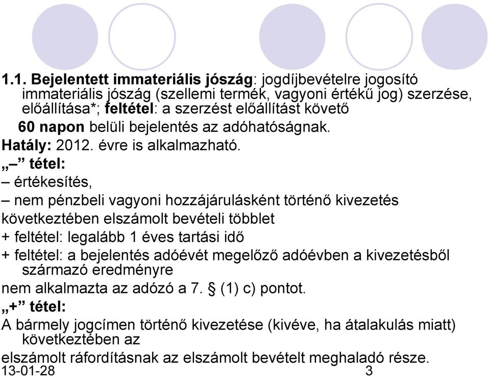 tétel: értékesítés, nem pénzbeli vagyoni hozzájárulásként történő kivezetés következtében elszámolt bevételi többlet + feltétel: legalább 1 éves tartási idő + feltétel: a