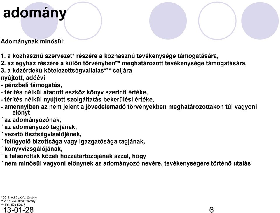 amennyiben az nem jelent a jövedelemadó törvényekben meghatározottakon túl vagyoni előnyt az adományozónak, az adományozó tagjának, vezető tisztségviselőjének, felügyelő bizottsága vagy igazgatósága