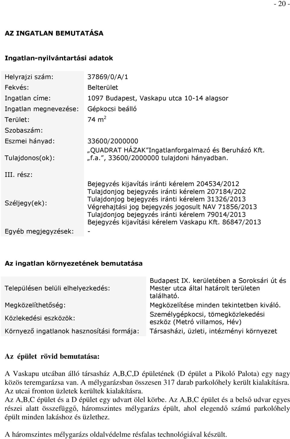 rész: Széljegy(ek): Egyéb megjegyzések: - Bejegyzés kijavítás iránti kérelem 204534/2012 Tulajdonjog bejegyzés iránti kérelem 207184/202 Tulajdonjog bejegyzés iránti kérelem 31326/2013 Végrehajtási