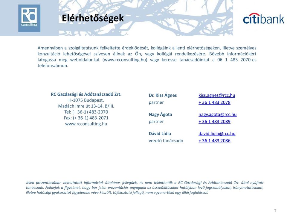 H-1075 Budapest, Madách Imre út 13-14. B/III. Tel: (+ 36-1) 483-2070 Fax: (+ 36-1) 483-2071 www.rcconsulting.hu Dr. Kiss Ágnes partner Nagy Ágota partner Dávid Lídia vezető tanácsadó kiss.agnes@rcc.