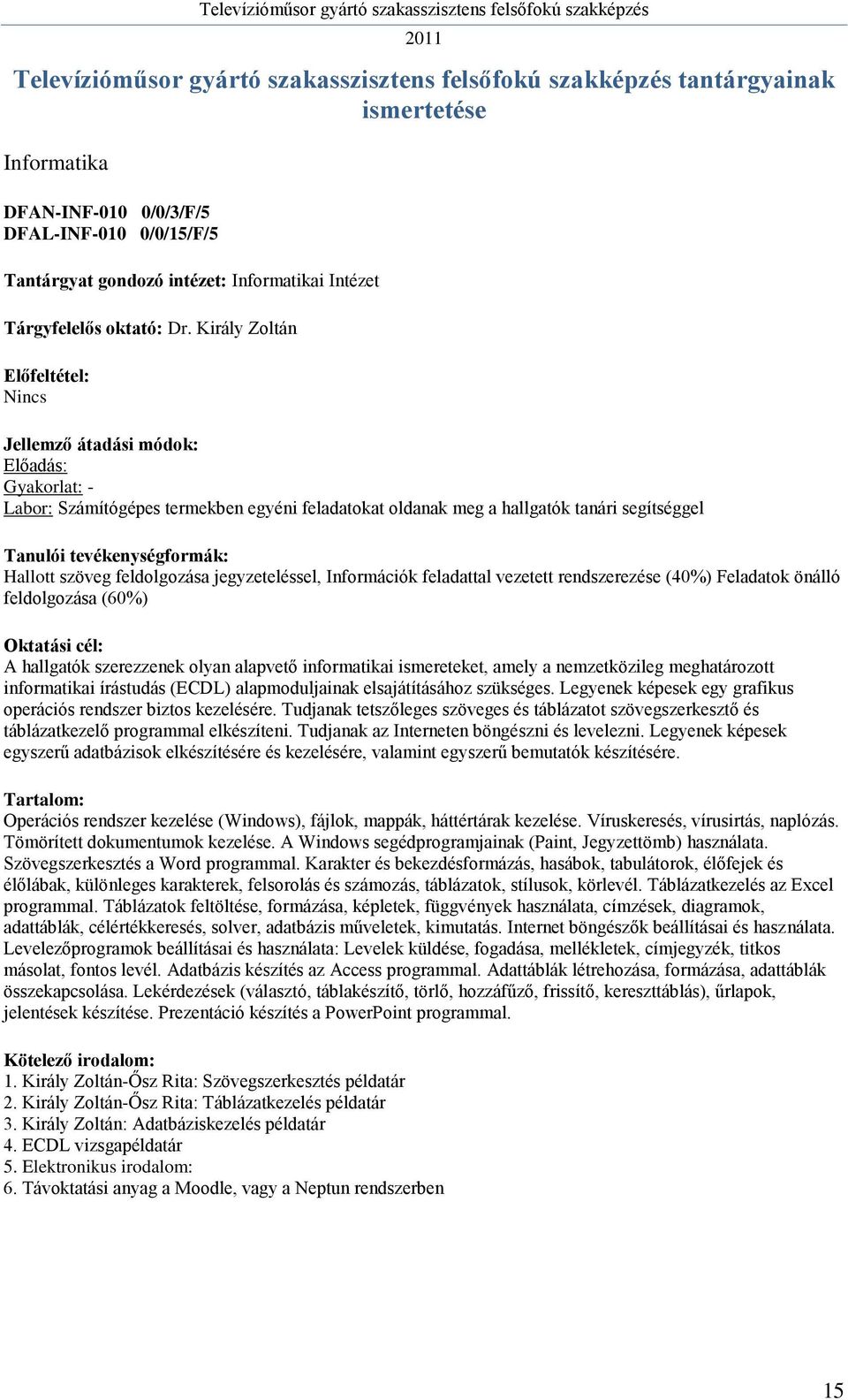 vezetett rendszerezése (40%) Feladatok önálló feldolgozása (60%) A hallgatók szerezzenek olyan alapvető informatikai ismereteket, amely a nemzetközileg meghatározott informatikai írástudás (ECDL)