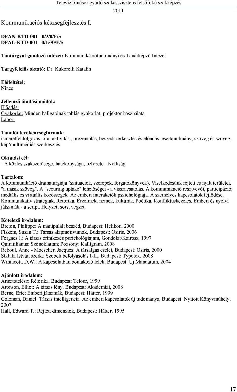 szöveg és szövegkép/multimédiás szerkesztés - A közlés szakszerűsége, hatékonysága, helyzete - Nyíltság A kommunikáció dramaturgiája (szituációk, szerepek, forgatókönyvek).