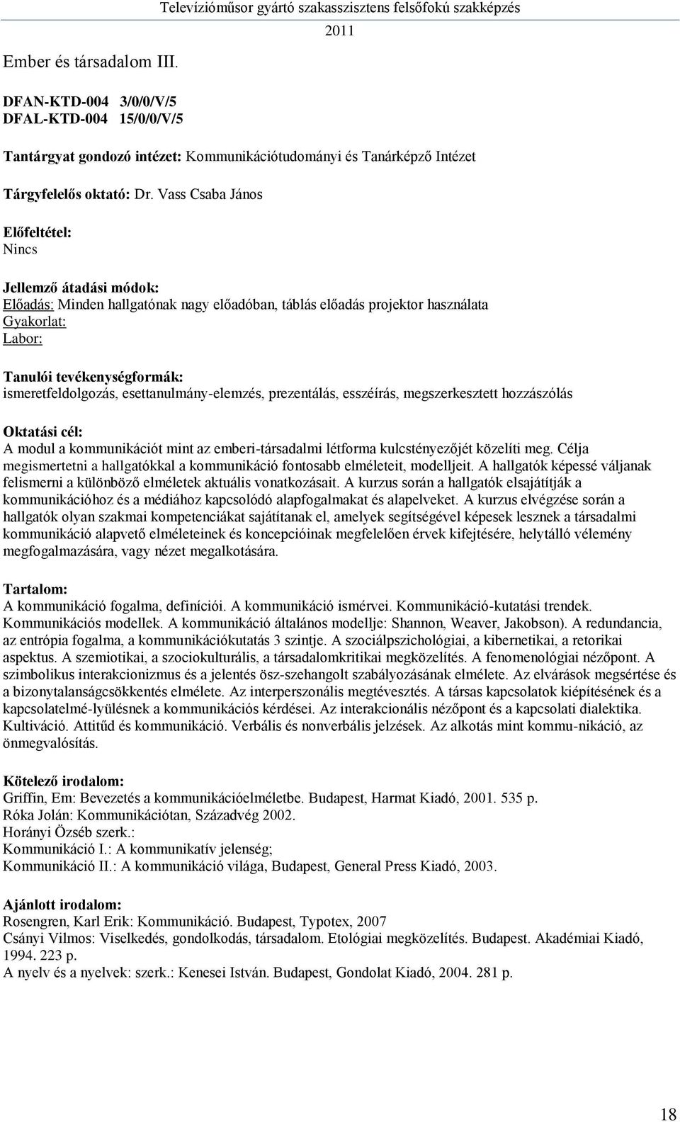 hozzászólás A modul a kommunikációt mint az emberi-társadalmi létforma kulcstényezőjét közelíti meg. Célja megismertetni a hallgatókkal a kommunikáció fontosabb elméleteit, modelljeit.