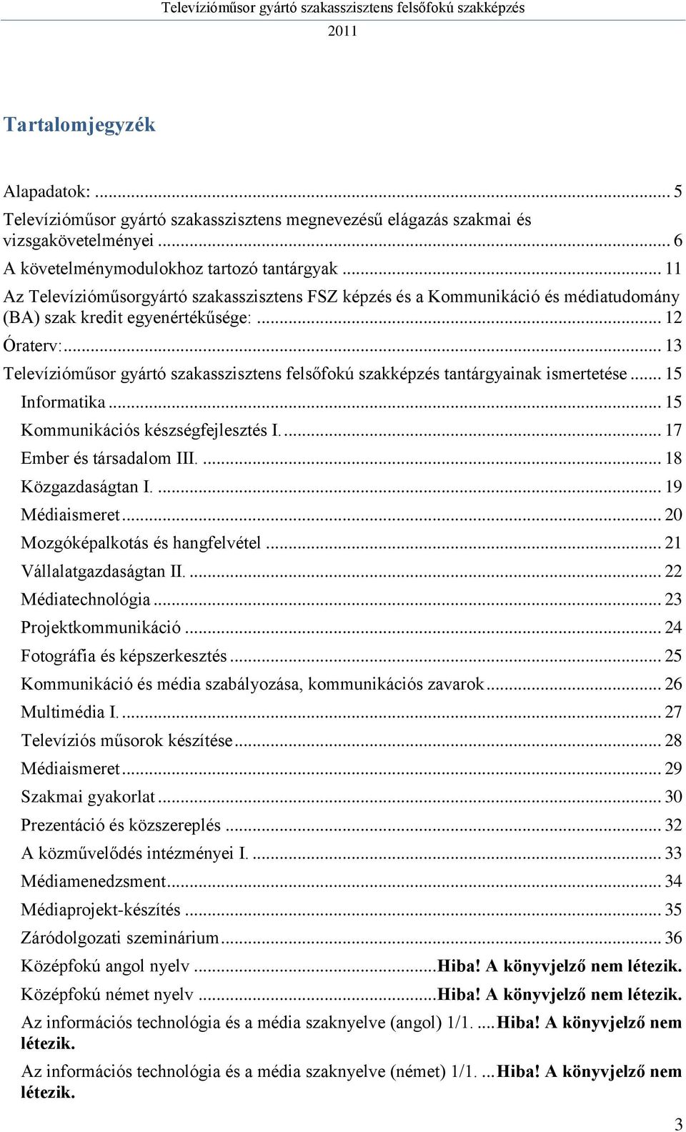 .. 15 Kommunikációs készségfejlesztés I.... 17 Ember és társadalom III.... 18 Közgazdaságtan I.... 19 Médiaismeret... 20 Mozgóképalkotás és hangfelvétel... 21 Vállalatgazdaságtan II.