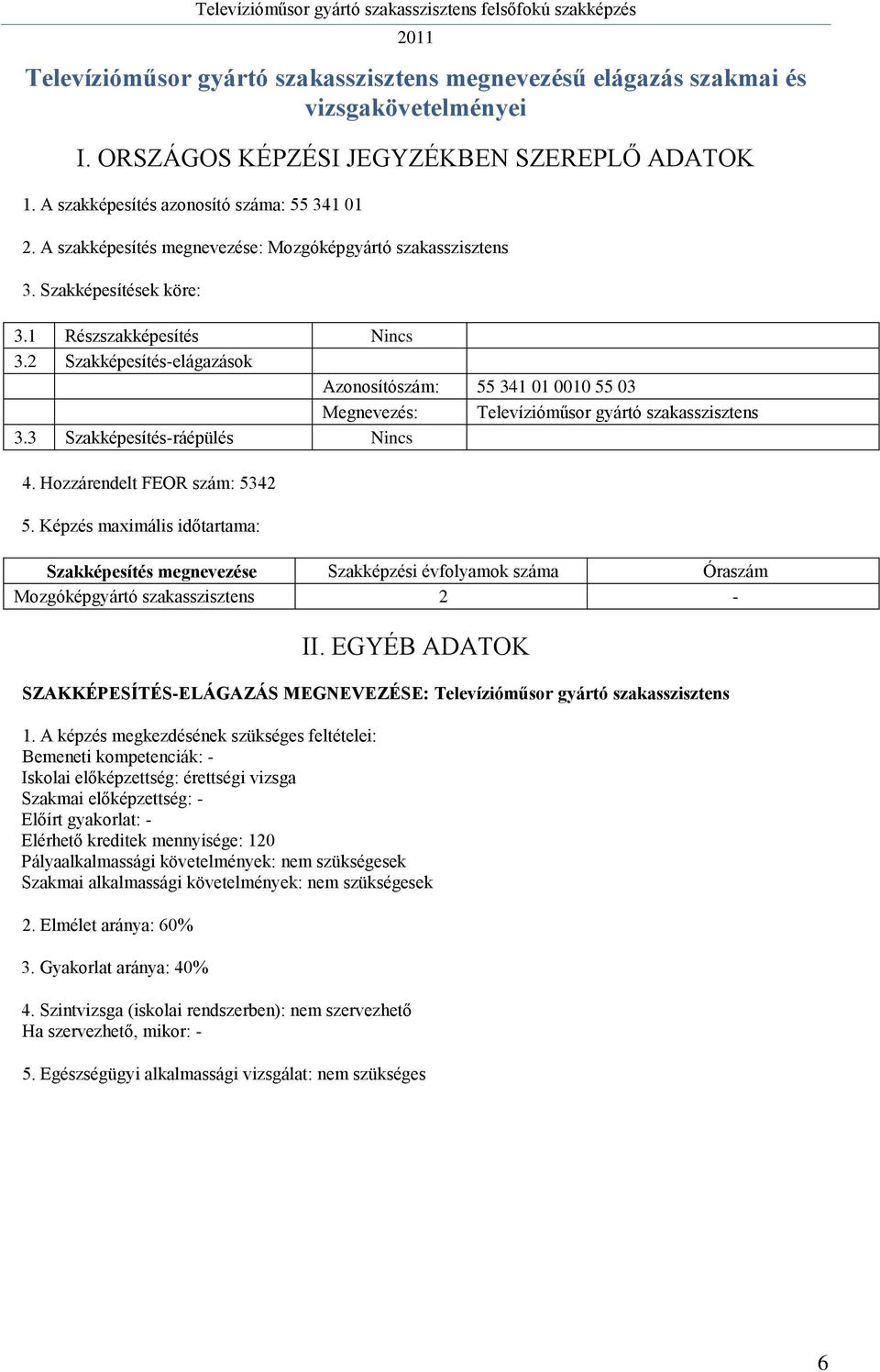 2 Szakképesítés-elágazások Azonosítószám: 55 341 01 0010 55 03 Megnevezés: Televízióműsor gyártó szakasszisztens 3.3 Szakképesítés-ráépülés 4. Hozzárendelt FEOR szám: 5342 5.