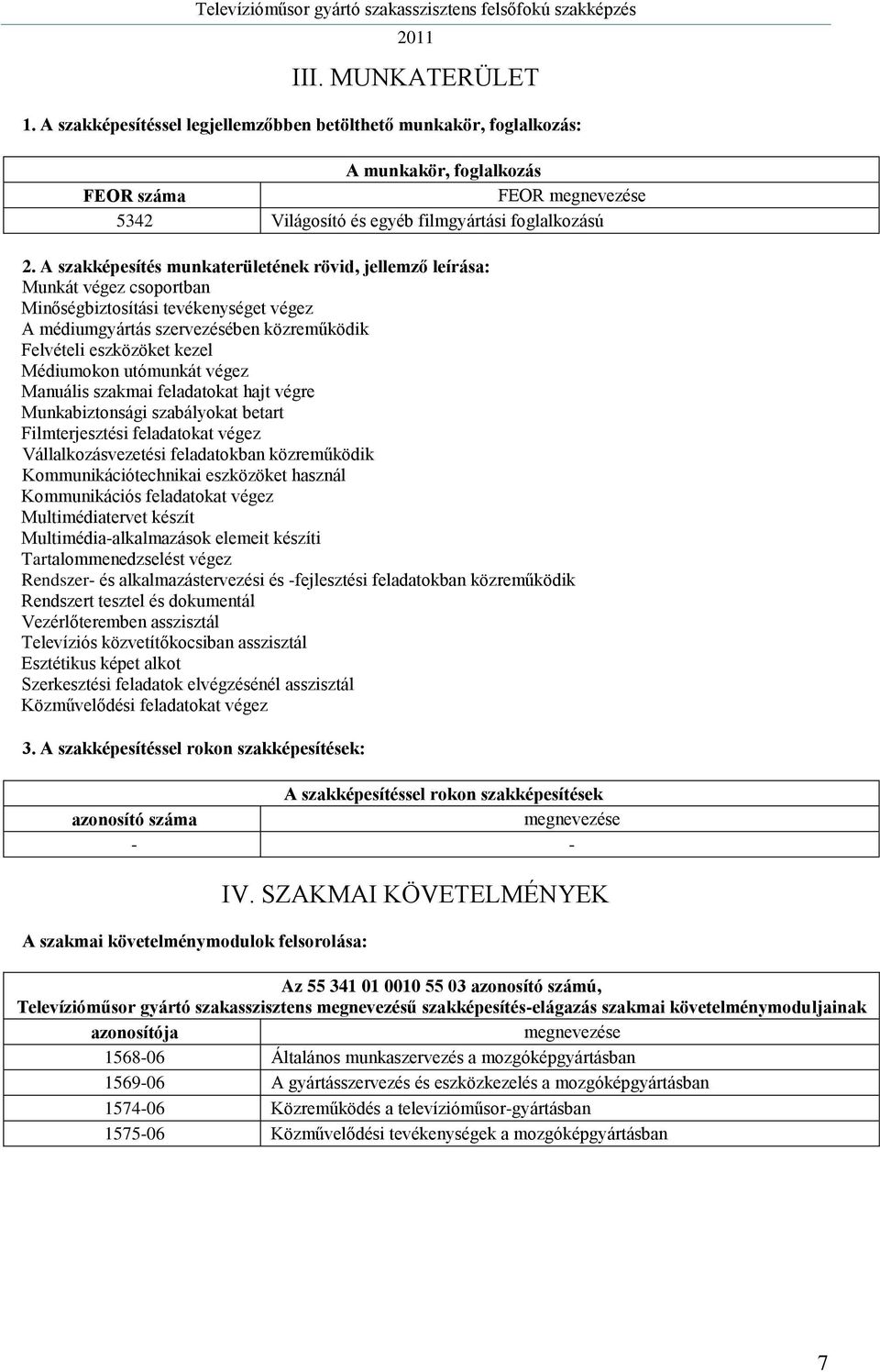 Médiumokon utómunkát végez Manuális szakmai feladatokat hajt végre Munkabiztonsági szabályokat betart Filmterjesztési feladatokat végez Vállalkozásvezetési feladatokban közreműködik