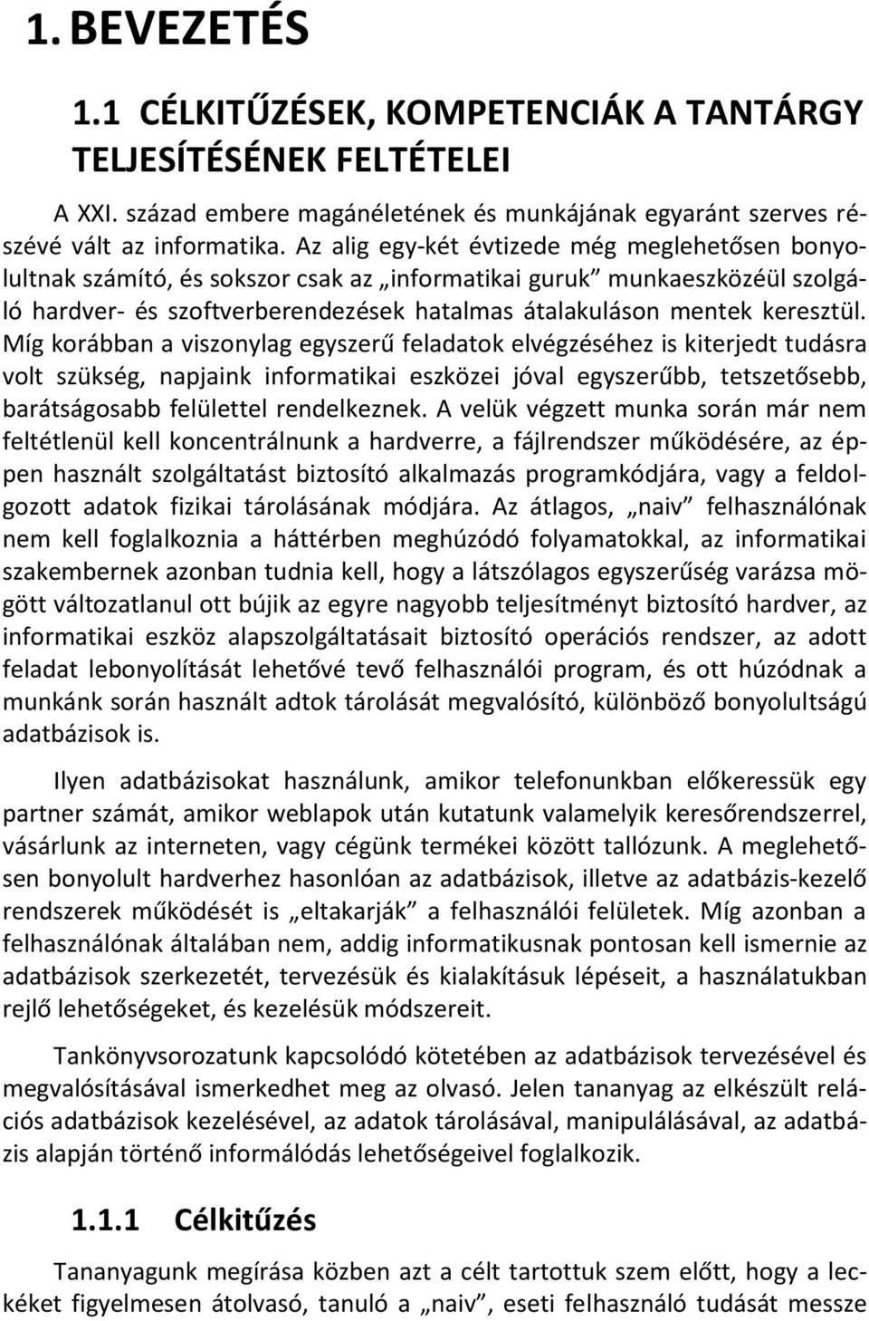 Míg korábban a viszonylag egyszerű feladatok elvégzéséhez is kiterjedt tudásra volt szükség, napjaink informatikai eszközei jóval egyszerűbb, tetszetősebb, barátságosabb felülettel rendelkeznek.