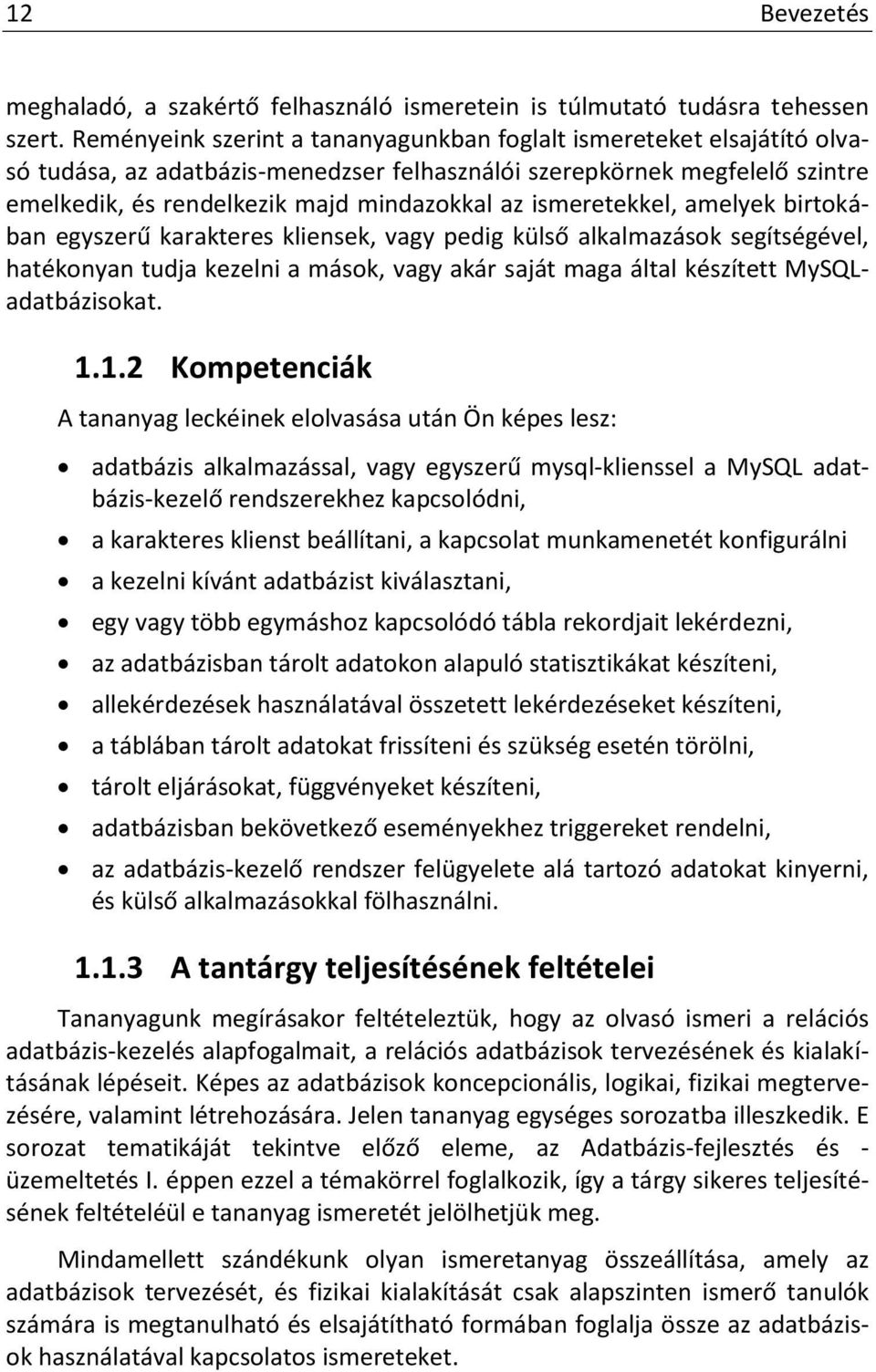 ismeretekkel, amelyek birtokában egyszerű karakteres kliensek, vagy pedig külső alkalmazások segítségével, hatékonyan tudja kezelni a mások, vagy akár saját maga által készített MySQLadatbázisokat. 1.