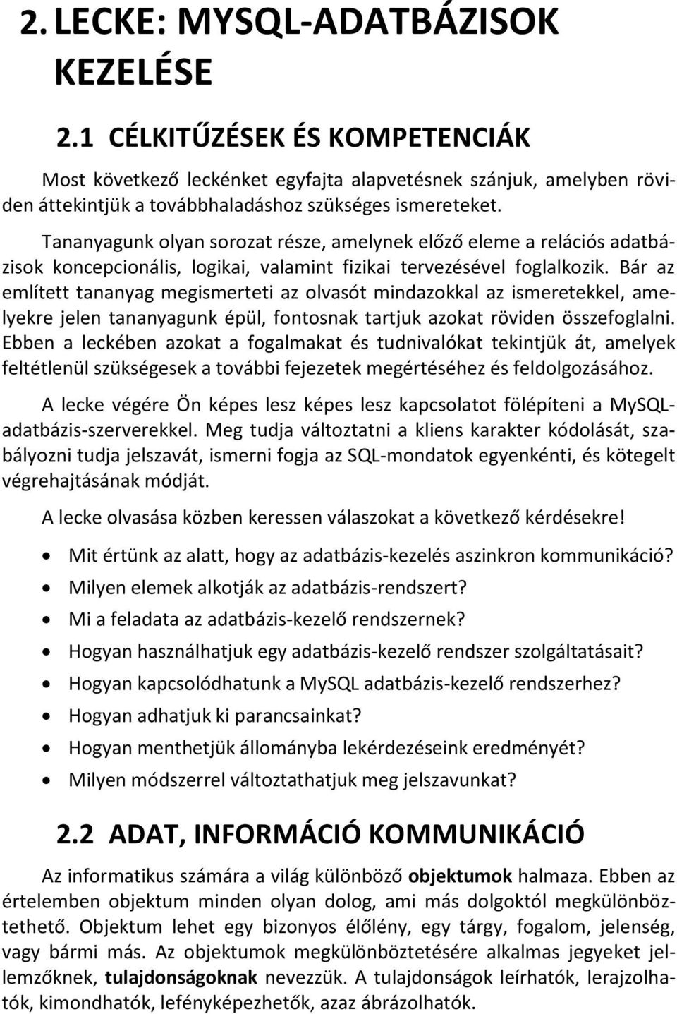 Bár az említett tananyag megismerteti az olvasót mindazokkal az ismeretekkel, amelyekre jelen tananyagunk épül, fontosnak tartjuk azokat röviden összefoglalni.