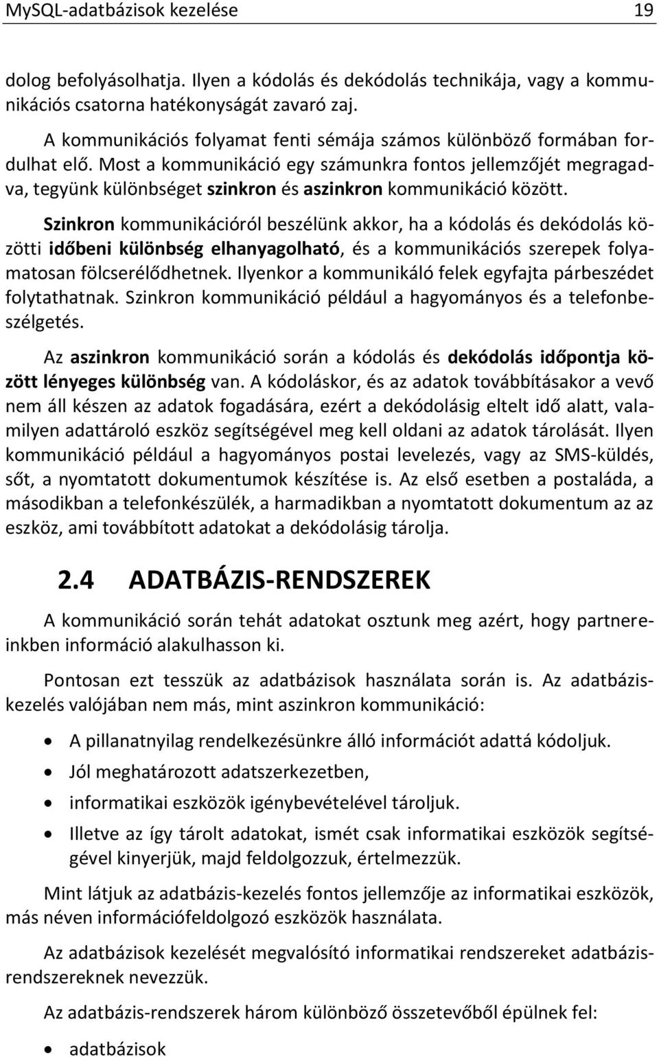 Most a kommunikáció egy számunkra fontos jellemzőjét megragadva, tegyünk különbséget szinkron és aszinkron kommunikáció között.