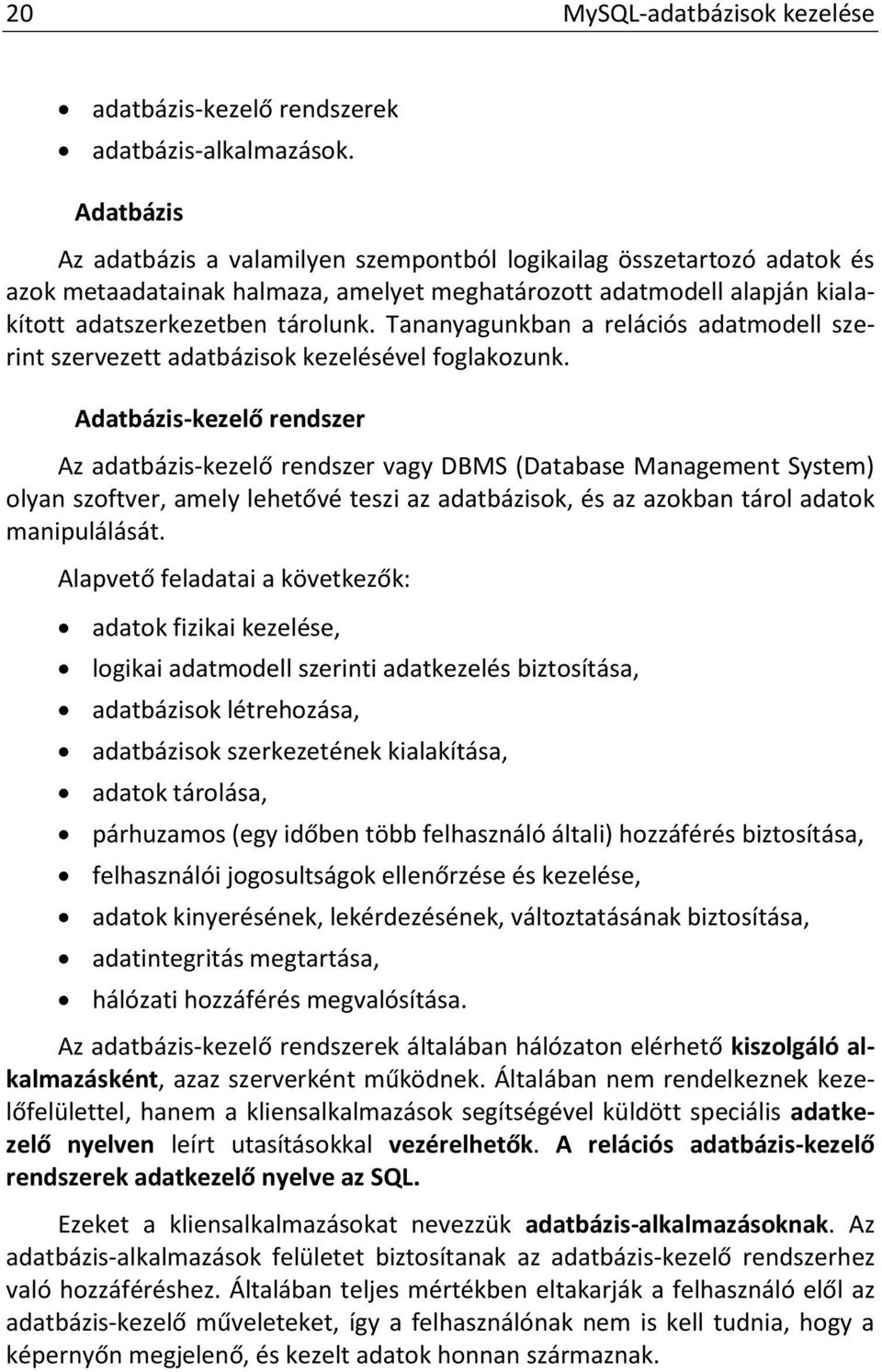 Tananyagunkban a relációs adatmodell szerint szervezett adatbázisok kezelésével foglakozunk.