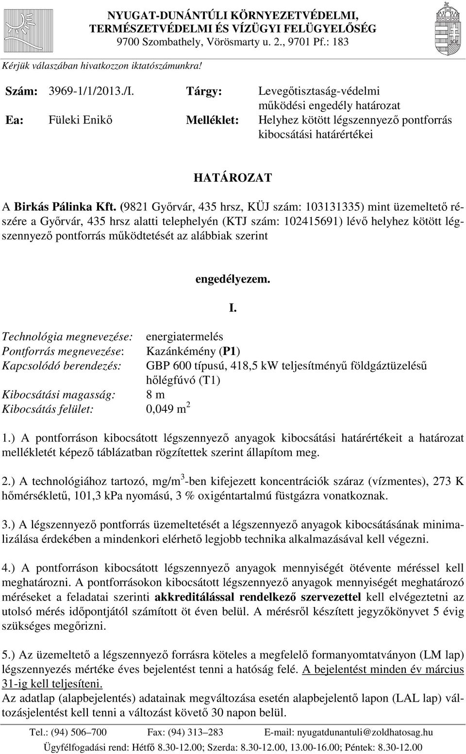 (9821 Győrvár, 435 hrsz, KÜJ szám: 103131335) mint üzemeltető részére a Győrvár, 435 hrsz alatti telephelyén (KTJ szám: 102415691) lévő helyhez kötött légszennyező pontforrás működtetését az alábbiak