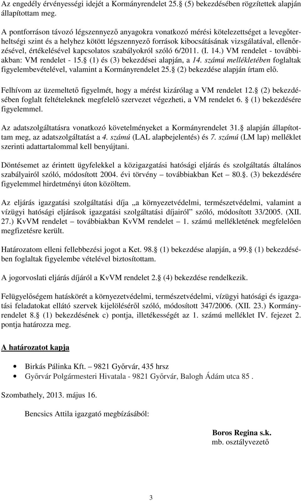 értékelésével kapcsolatos szabályokról szóló 6/2011. (I. 14.) VM rendelet - továbbiakban: VM rendelet - 15. (1) és (3) bekezdései alapján, a 14.