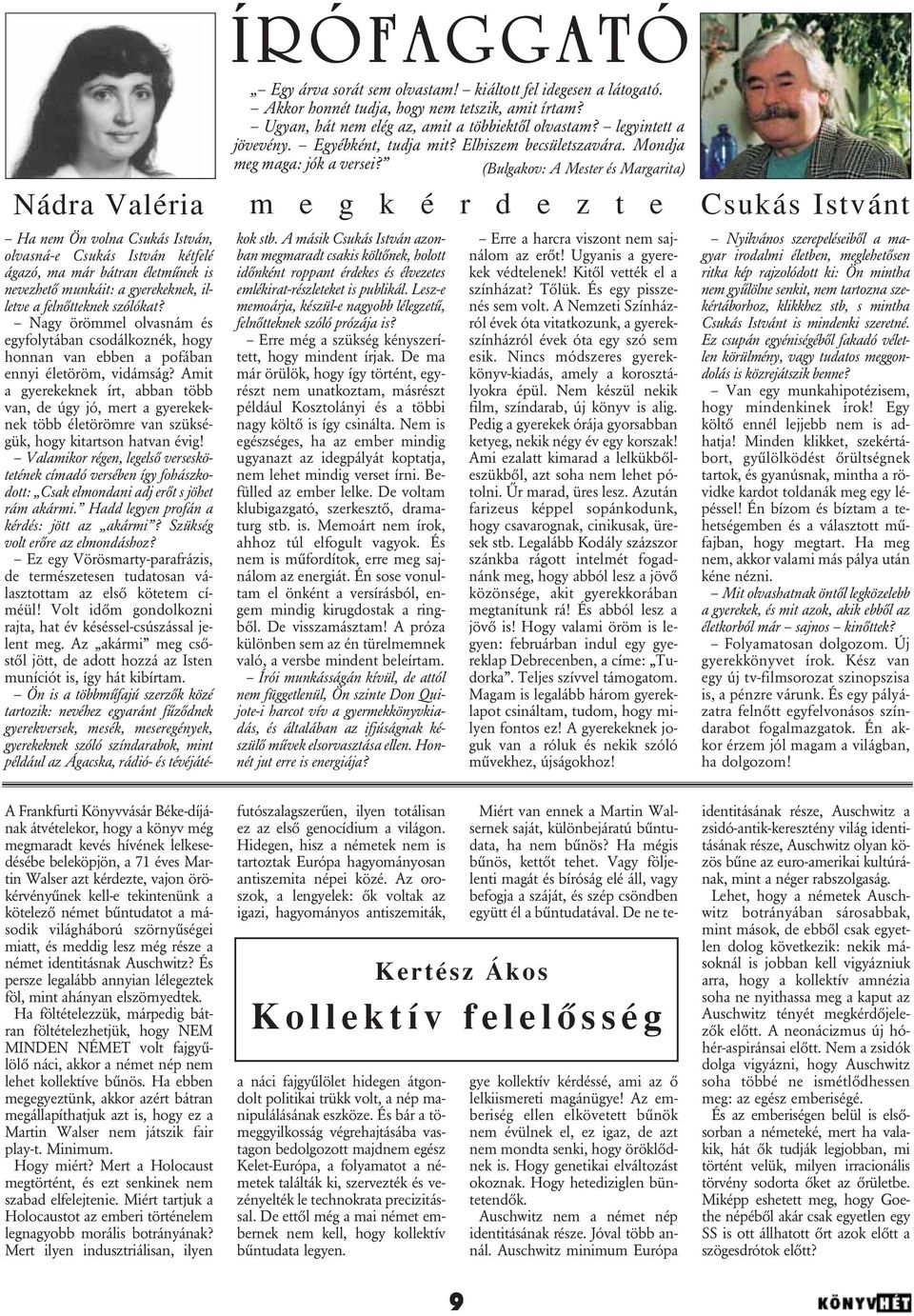 (Bulgakov: A Mester és Margarita) m e g k é r d e z t e Csukás Istvánt Ha nem Ön volna Csukás István, olvasná-e Csukás István kétfelé ágazó, ma már bátran életmûnek is nevezhetô munkáit: a