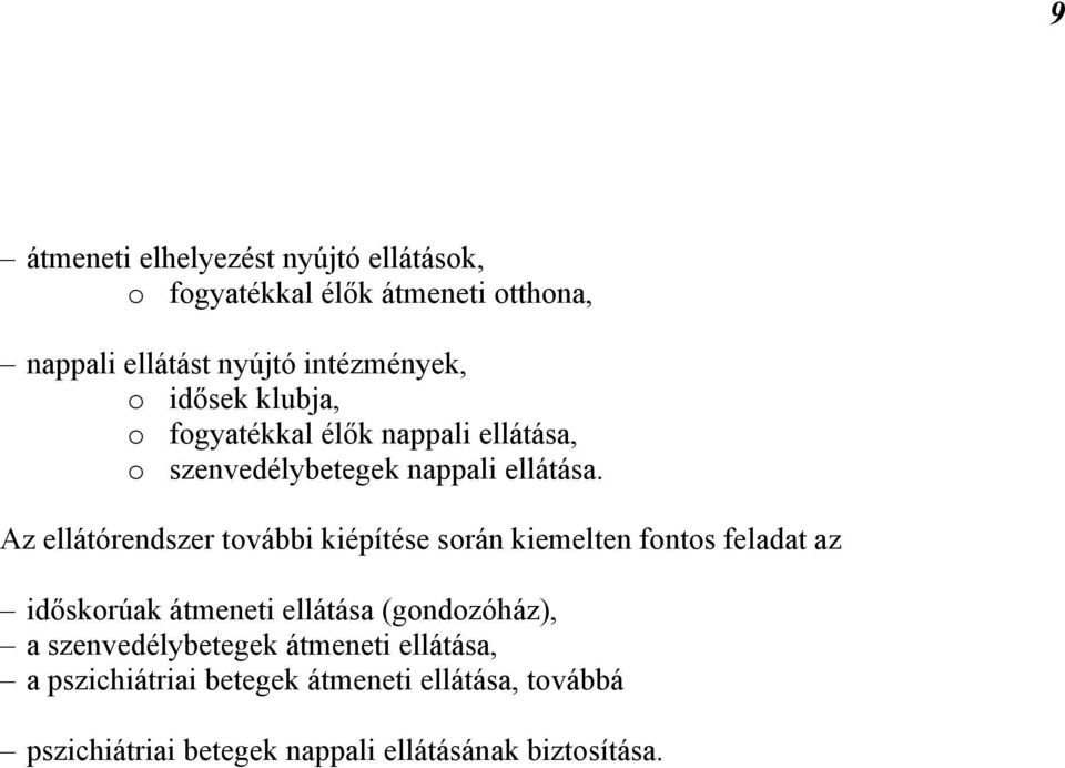 Az ellátórendszer további kiépítése során kiemelten fontos feladat az időskorúak átmeneti ellátása (gondozóház), a