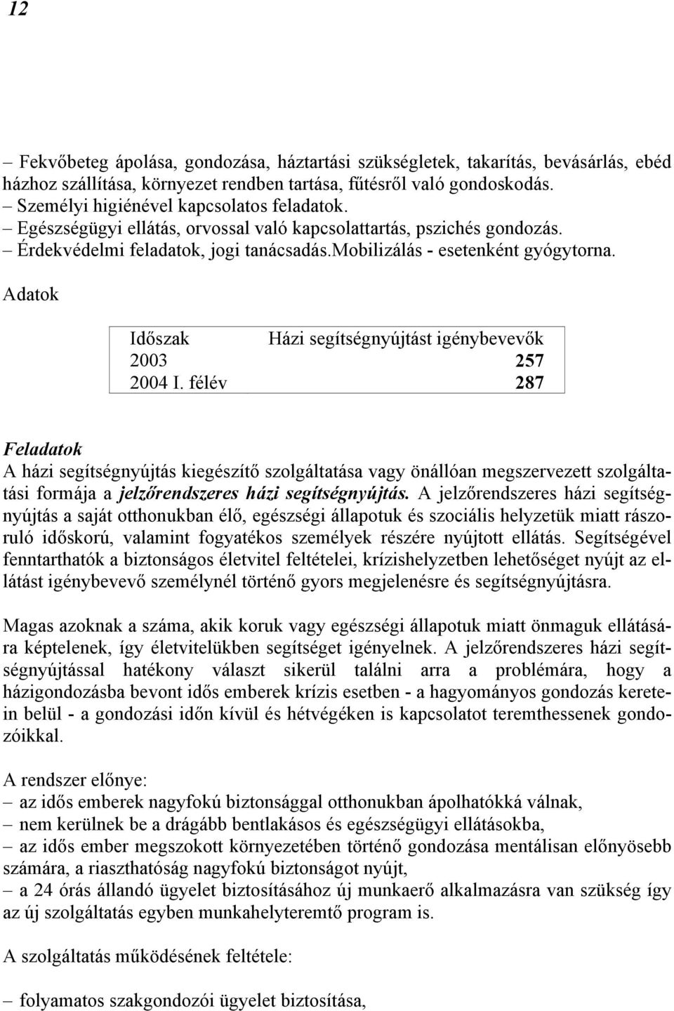 Adatok Időszak Házi segítségnyújtást igénybevevők 2003 257 2004 I.