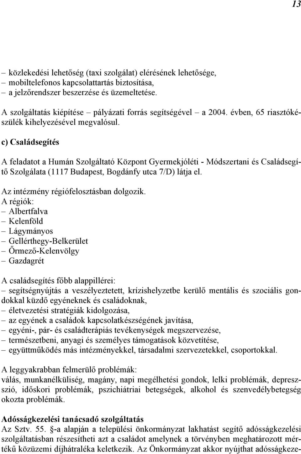 c) Családsegítés A feladatot a Humán Szolgáltató Központ Gyermekjóléti - Módszertani és Családsegítő Szolgálata (1117 Budapest, Bogdánfy utca 7/D) látja el. Az intézmény régiófelosztásban dolgozik.