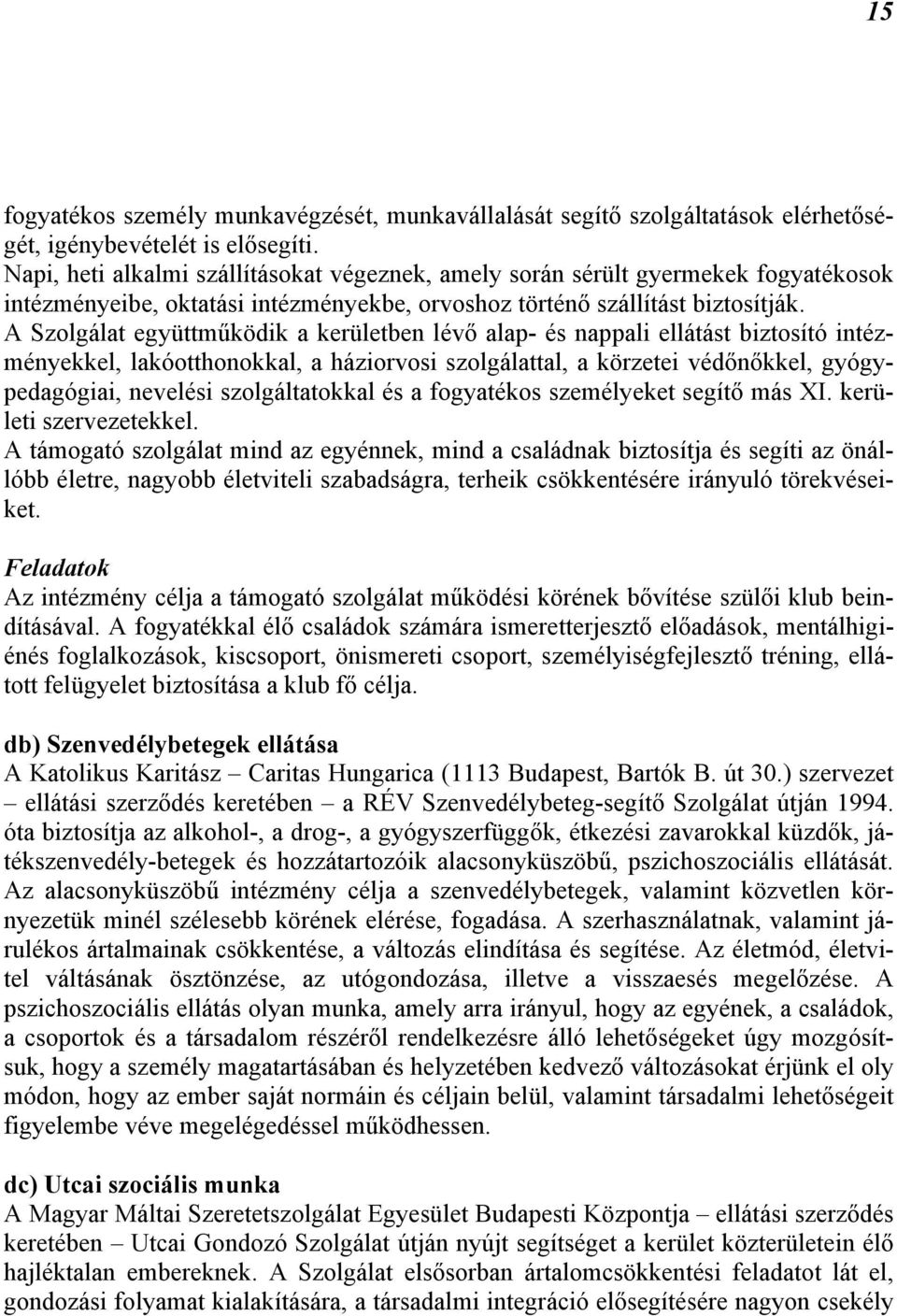 A Szolgálat együttműködik a kerületben lévő alap- és nappali ellátást biztosító intézményekkel, lakóotthonokkal, a háziorvosi szolgálattal, a körzetei védőnőkkel, gyógypedagógiai, nevelési