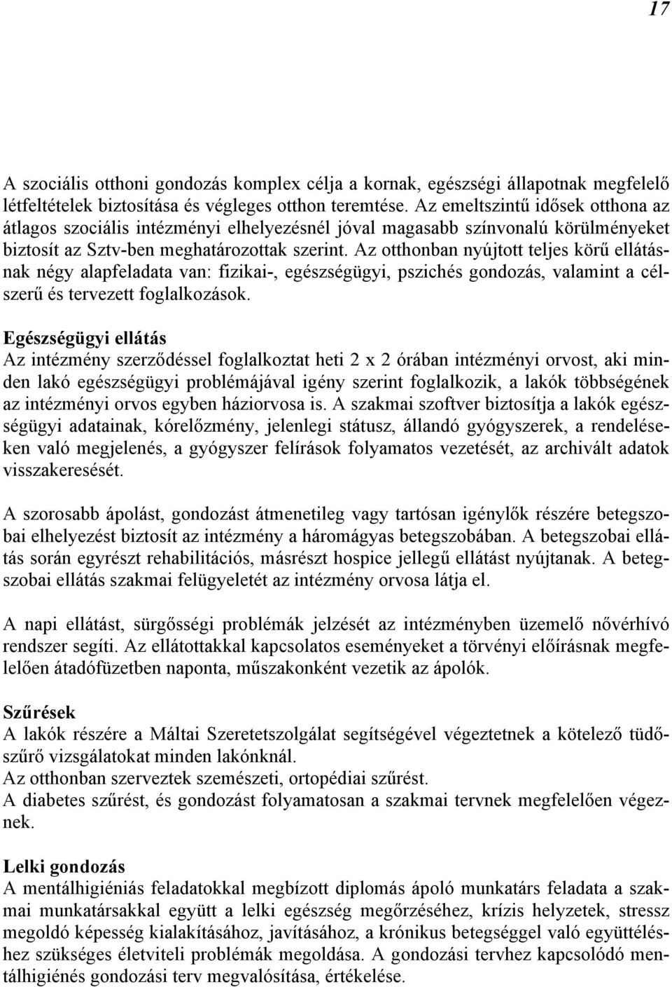 Az otthonban nyújtott teljes körű ellátásnak négy alapfeladata van: fizikai-, egészségügyi, pszichés gondozás, valamint a célszerű és tervezett foglalkozások.