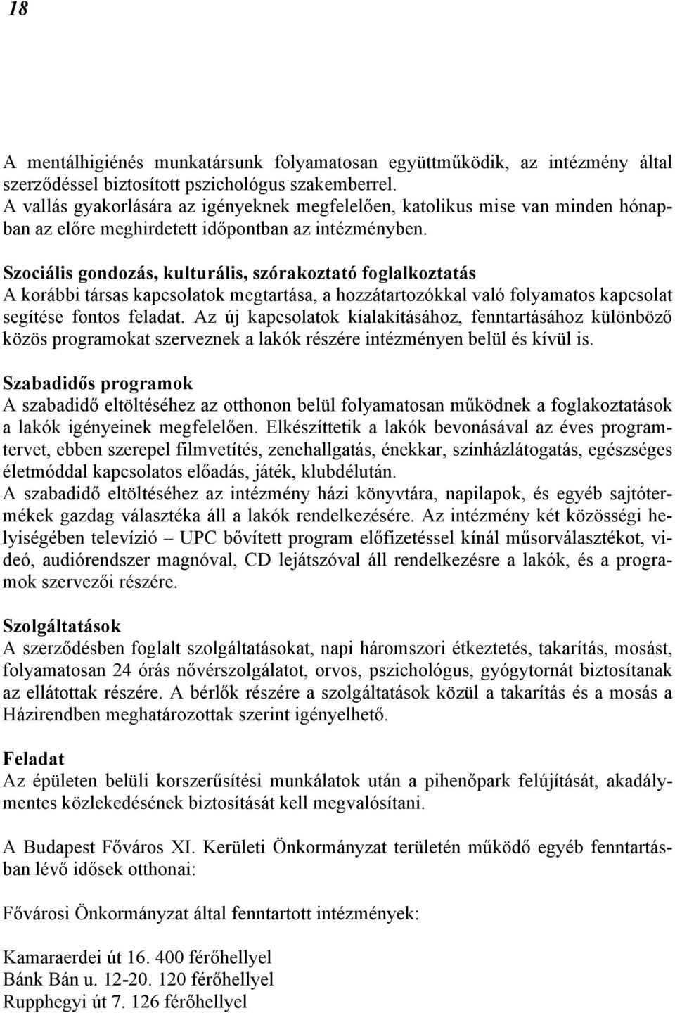 Szociális gondozás, kulturális, szórakoztató foglalkoztatás A korábbi társas kapcsolatok megtartása, a hozzátartozókkal való folyamatos kapcsolat segítése fontos feladat.