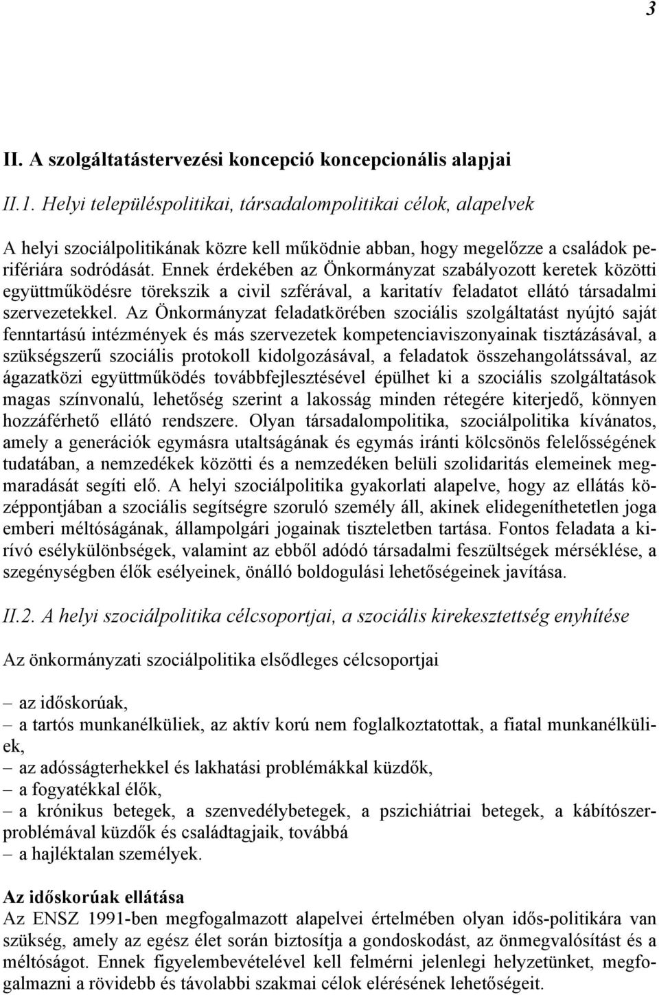 Ennek érdekében az Önkormányzat szabályozott keretek közötti együttműködésre törekszik a civil szférával, a karitatív feladatot ellátó társadalmi szervezetekkel.