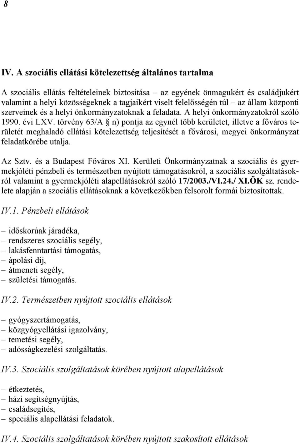 törvény 63/A n) pontja az egynél több kerületet, illetve a főváros területét meghaladó ellátási kötelezettség teljesítését a fővárosi, megyei önkormányzat feladatkörébe utalja. Az Sztv.