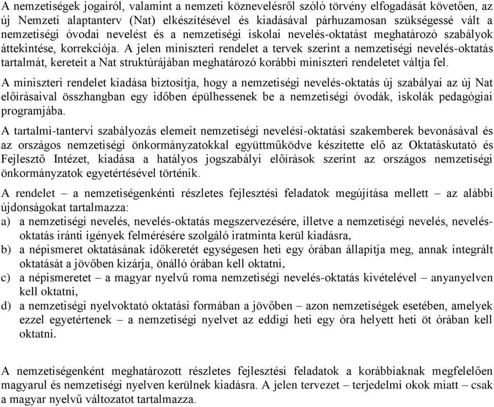 A jelen miniszteri rendelet a tervek szerint a nemzetiségi nevelés-oktatás tartalmát, kereteit a Nat struktúrájában meghatározó korábbi miniszteri rendeletet váltja fel.