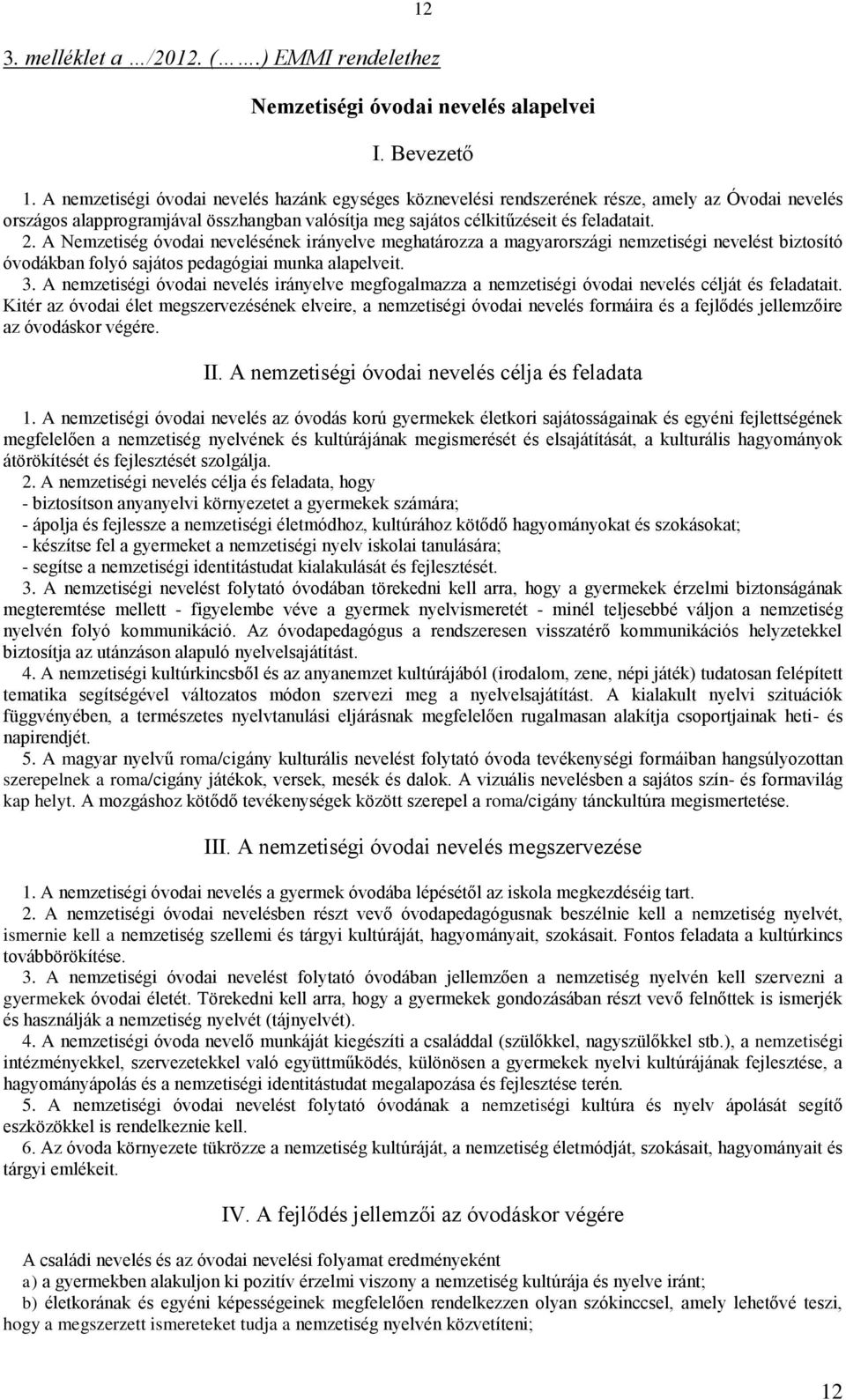 A Nemzetiség óvodai nevelésének irányelve meghatározza a magyarországi nemzetiségi nevelést biztosító óvodákban folyó sajátos pedagógiai munka alapelveit. 3.