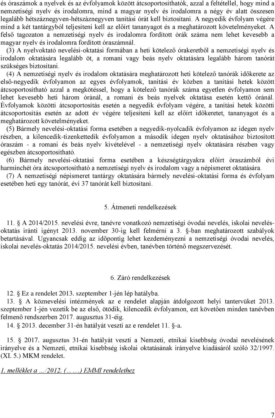 A felső tagozaton a nemzetiségi nyelv és irodalomra fordított órák száma nem lehet kevesebb a magyar nyelv és irodalomra fordított óraszámnál.