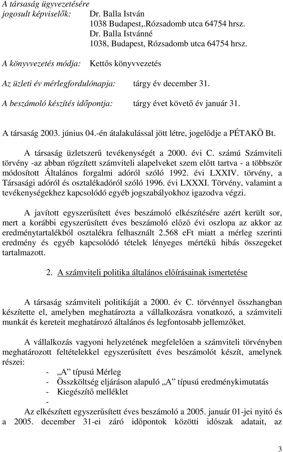 -én átalakulással jött létre, jogelődje a PÉTAKÖ Bt. A társaság üzletszerű tevékenységét a 2000. évi C.