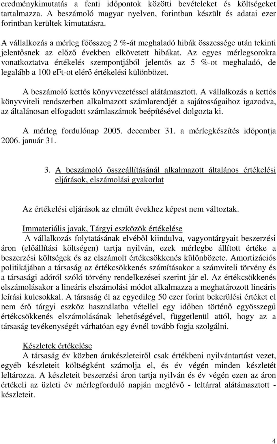 Az egyes mérlegsorokra vonatkoztatva értékelés szempontjából jelentős az 5 %-ot meghaladó, de legalább a 100 eft-ot elérő értékelési különbözet. A beszámoló kettős könyvvezetéssel alátámasztott.